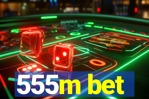 555m bet